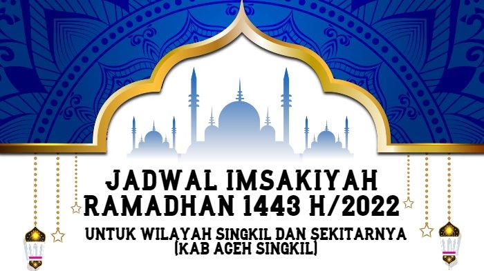 Jadwal Imsakiyah Puasa Ramadhan 2022 untuk Wilayah Singkil dan Sekitarnya (Kabupaten Aceh Singkil)