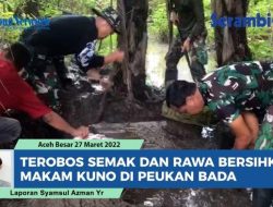 VIDEO Terobos Semak dan Rawa, Aksi TNI dan Komponen Masyarakat Bersihkan Makam Kuno di Peukan Bada