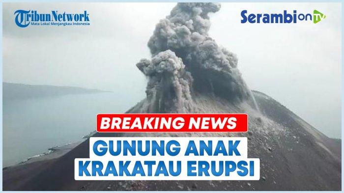 VIDEO Gunung Anak Krakatau Erupsi, Abu Vulkanik Menyembur Setinggi 800 Meter