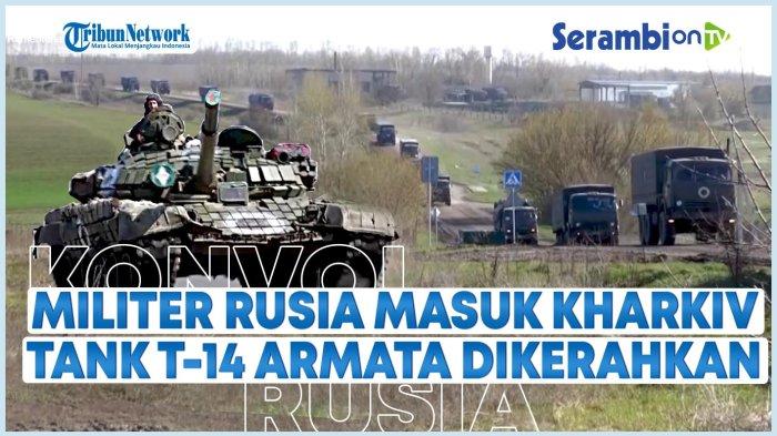 VIDEO Militer Rusia Mulai Memasuki Wilayah Kharkiv, Tank T-14 Armata Andalan Moskow Dikerahkan