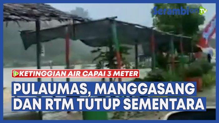 VIDEO Ketinggian Air Capai 3 Meter, Wisata Pulaumas, Manggasang dan RTM di HST Tutup Sementara