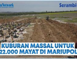 VIDEO Kuburan Massal Baru di Mariupol, Ada Lebih dari 22.000 Di Kuburkan