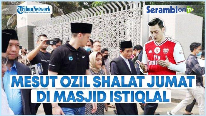 VIDEO Mesut Ozil Shalat Jumat di Masjid Istiqlal, Bikin Pangling saat Pakai Peci Hitam