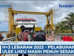 VIDEO Penumpang di Pelabuhan Ulee Lheue Masih Padat Hingga H+3 Lebaran Idul Fitri 2022