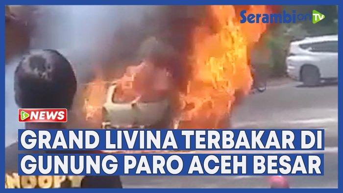 VIDEO Rekaman Detik-detik Mobil Grand Livina Terbakar di Gunung Paro Lhoong Aceh Besar