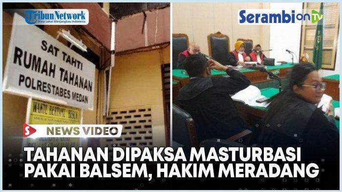 VIDEO Tahanan Dipaksa Masturbasi Pakai Balsem di RTP Polrestabes Medan, Hakim: Kapolri Harus Tahu