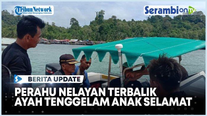 VIDEO UPDATE Perahu Nelayan Terbalik Dihantam Ombak, Ayah Tenggelam Anak Selamat di Singkil